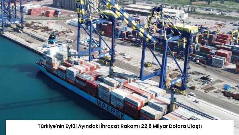 Türkiye’nin Eylül Ayındaki İhracat Rakamı 22,6 Milyar Dolara Ulaştı