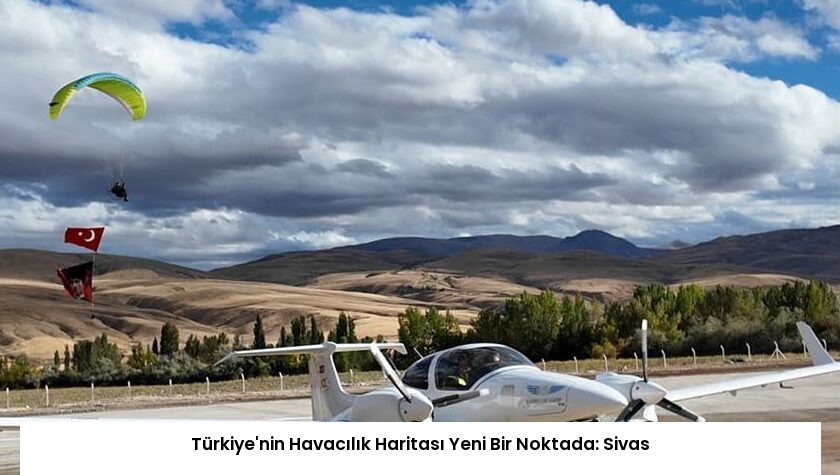 Türkiye’nin Havacılık Haritası Yeni Bir Noktada: Sivas