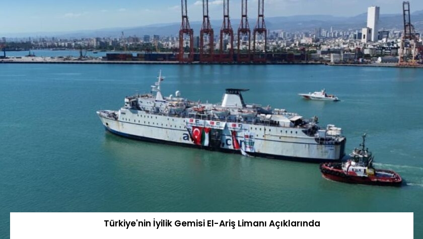 Türkiye’nin İyilik Gemisi El-Ariş Limanı Açıklarında