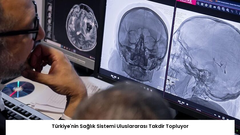 Türkiye’nin Sağlık Sistemi Uluslararası Takdir Topluyor
