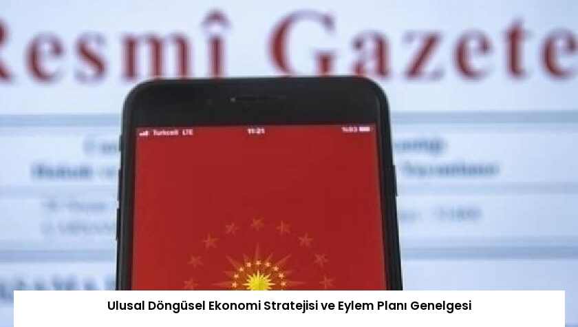 Ulusal Döngüsel Ekonomi Stratejisi ve Eylem Planı Genelgesi