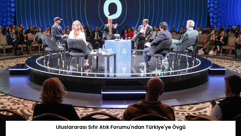 Uluslararası Sıfır Atık Forumu’ndan Türkiye’ye Övgü