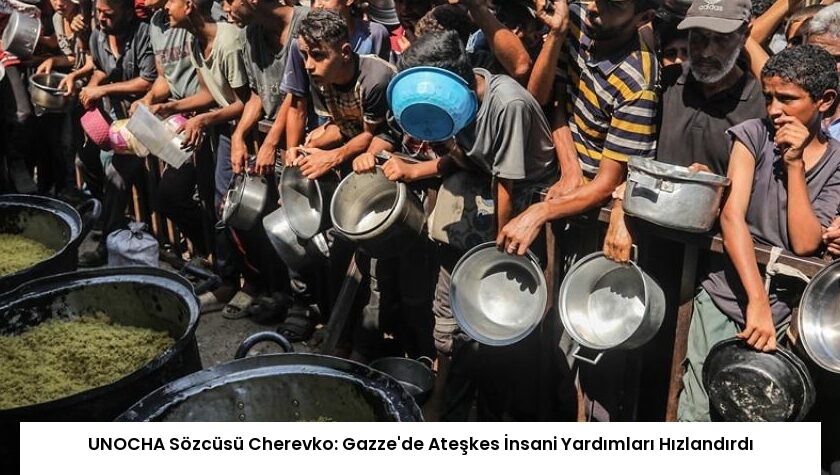 UNOCHA Sözcüsü Cherevko: Gazze’de Ateşkes İnsani Yardımları Hızlandırdı
