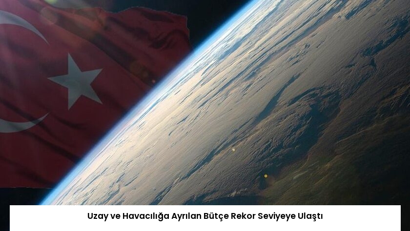Uzay ve Havacılığa Ayrılan Bütçe Rekor Seviyeye Ulaştı