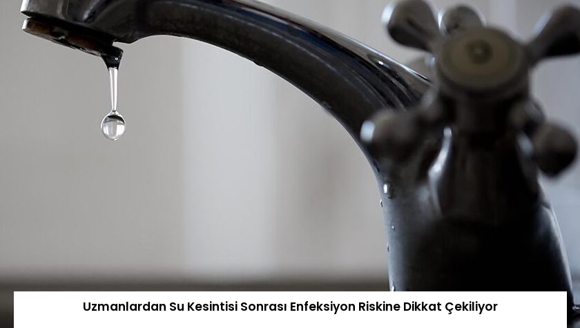 Uzmanlardan Su Kesintisi Sonrası Enfeksiyon Riskine Dikkat Çekiliyor