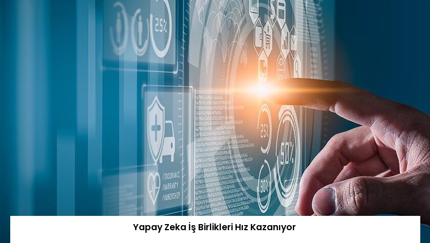 Yapay Zeka İş Birlikleri Hız Kazanıyor