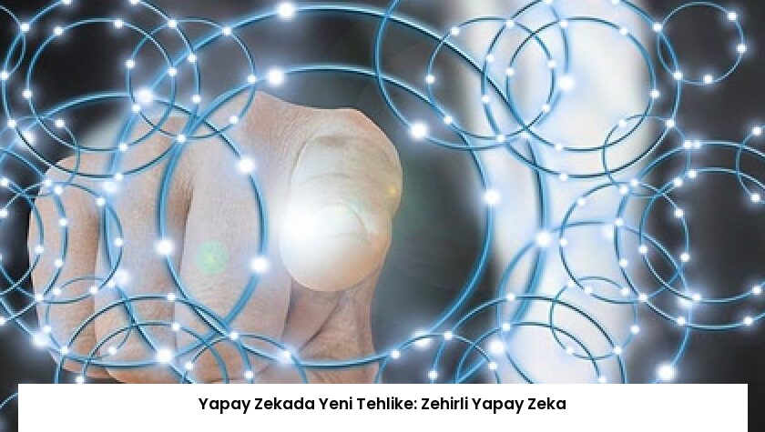 Yapay Zekada Yeni Tehlike: Zehirli Yapay Zeka
