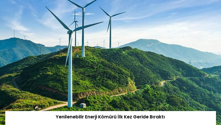 Yenilenebilir Enerji Kömürü İlk Kez Geride Bıraktı