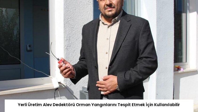 Yerli Üretim Alev Dedektörü Orman Yangınlarını Tespit Etmek İçin Kullanılabilir