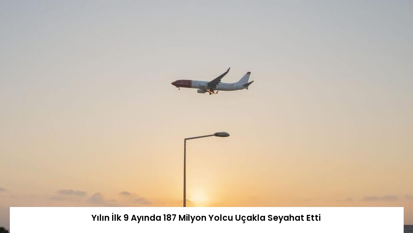 Yılın İlk 9 Ayında 187 Milyon Yolcu Uçakla Seyahat Etti