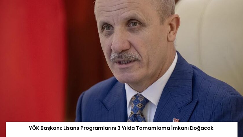 YÖK Başkanı: Lisans Programlarını 3 Yılda Tamamlama İmkanı Doğacak