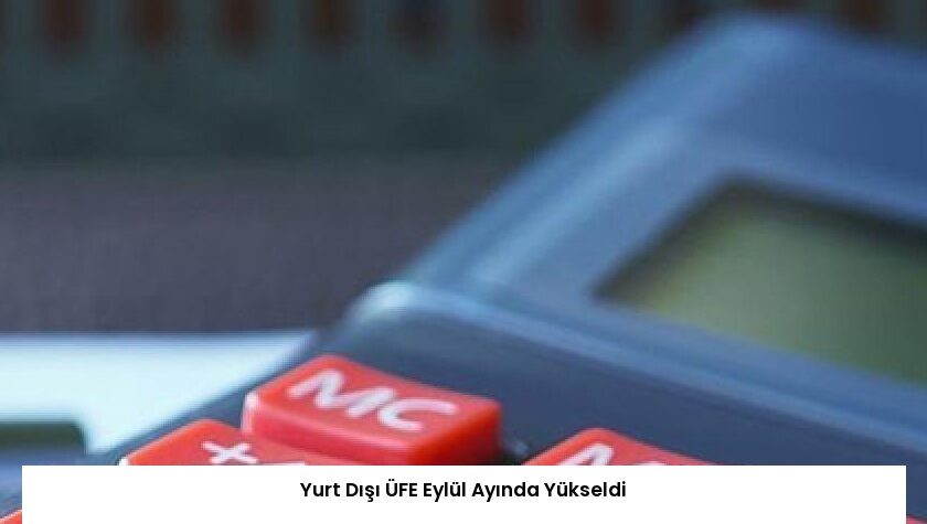 Yurt Dışı ÜFE Eylül Ayında Yükseldi