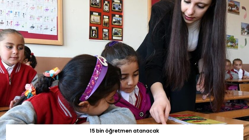 15 bin öğretmen atanacak