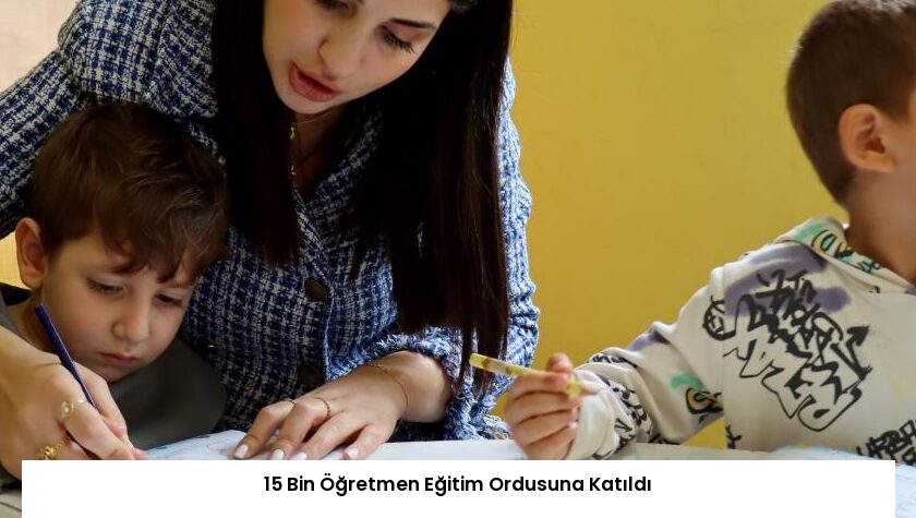 15 Bin Öğretmen Eğitim Ordusuna Katıldı
