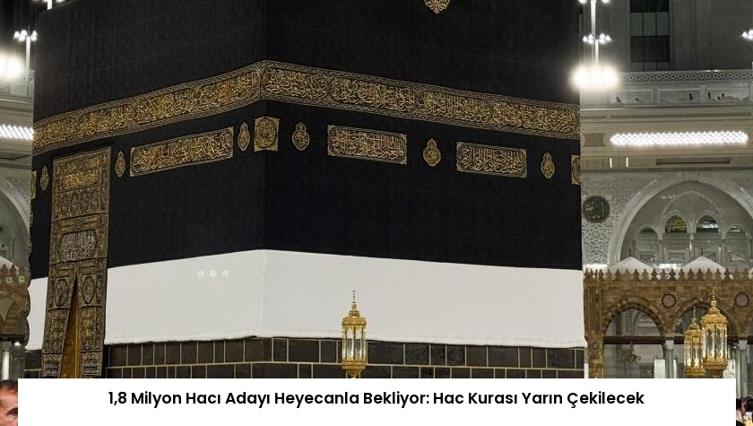 1,8 Milyon Hacı Adayı Heyecanla Bekliyor: Hac Kurası Yarın Çekilecek