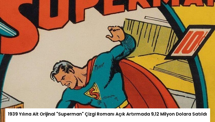 1939 Yılına Ait Orijinal “Superman” Çizgi Romanı Açık Artırmada 9,12 Milyon Dolara Satıldı