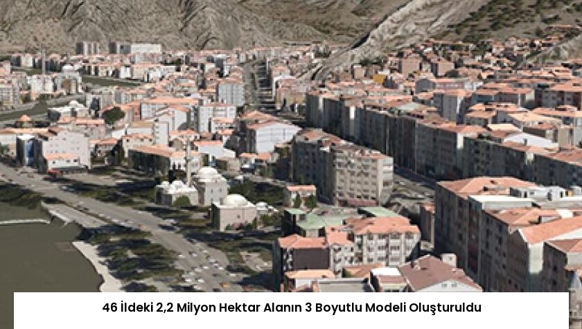 46 İldeki 2,2 Milyon Hektar Alanın 3 Boyutlu Modeli Oluşturuldu