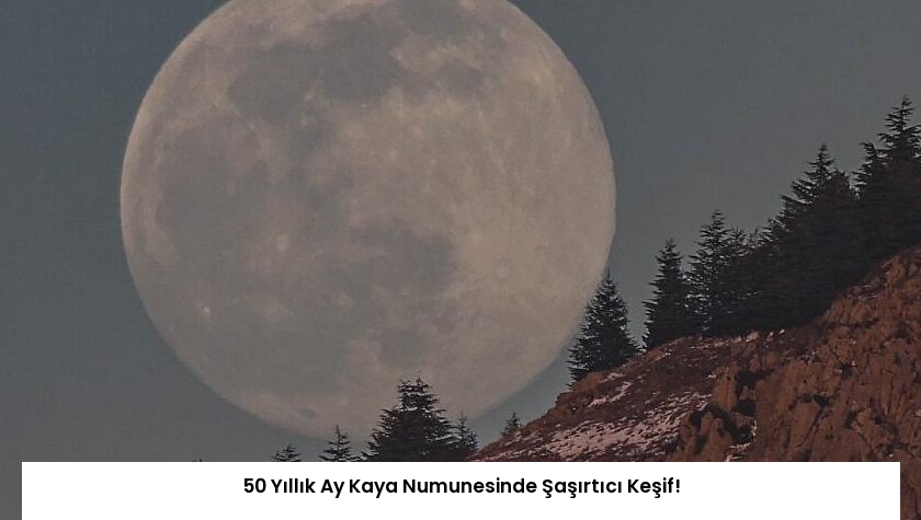 50 Yıllık Ay Kaya Numunesinde Şaşırtıcı Keşif!