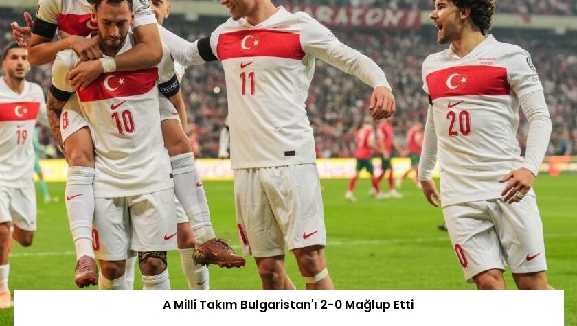 A Milli Takım Bulgaristan’ı 2-0 Mağlup Etti