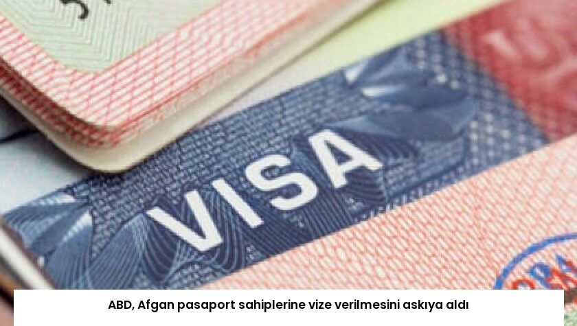 ABD, Afgan pasaport sahiplerine vize verilmesini askıya aldı
