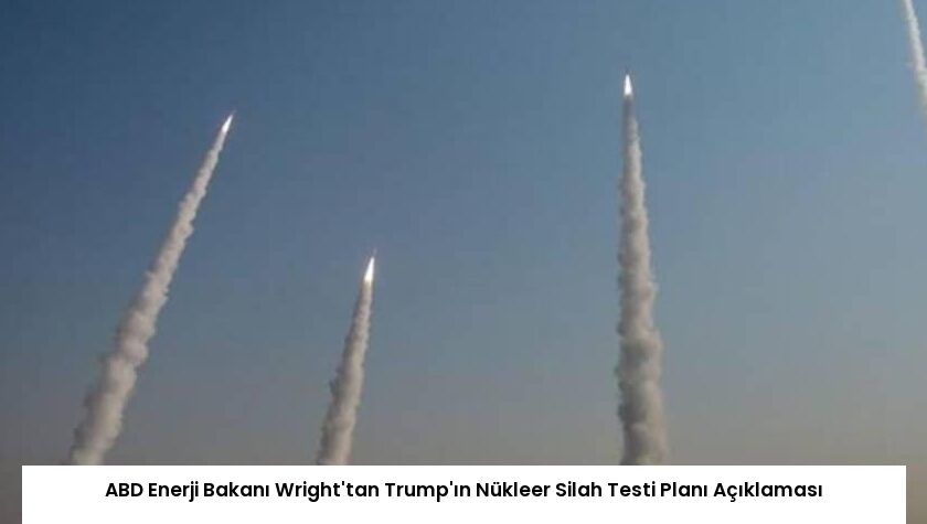 ABD Enerji Bakanı Wright’tan Trump’ın Nükleer Silah Testi Planı Açıklaması