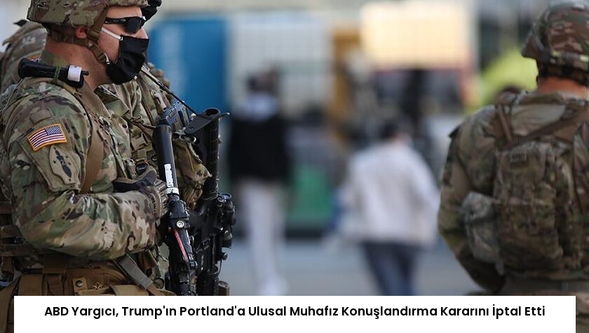 ABD Yargıcı, Trump’ın Portland’a Ulusal Muhafız Konuşlandırma Kararını İptal Etti