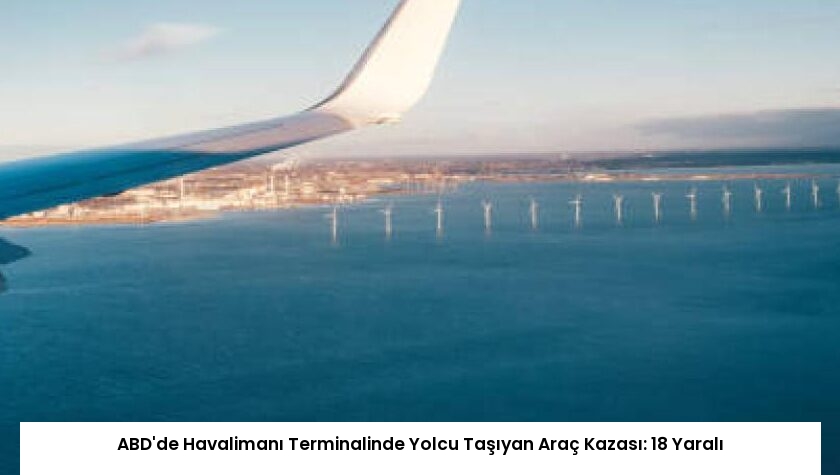 ABD’de Havalimanı Terminalinde Yolcu Taşıyan Araç Kazası: 18 Yaralı