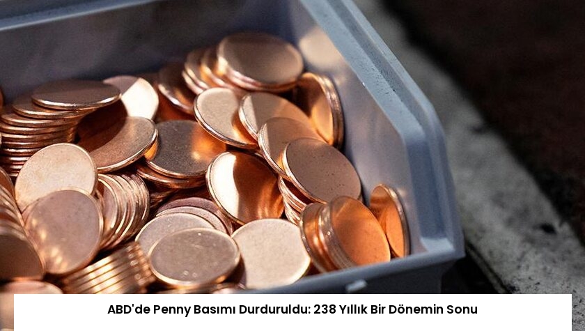 ABD’de Penny Basımı Durduruldu: 238 Yıllık Bir Dönemin Sonu