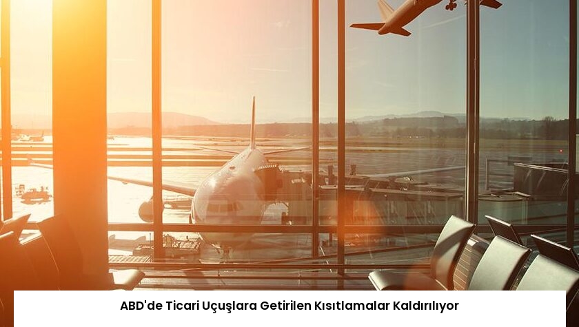ABD’de Ticari Uçuşlara Getirilen Kısıtlamalar Kaldırılıyor