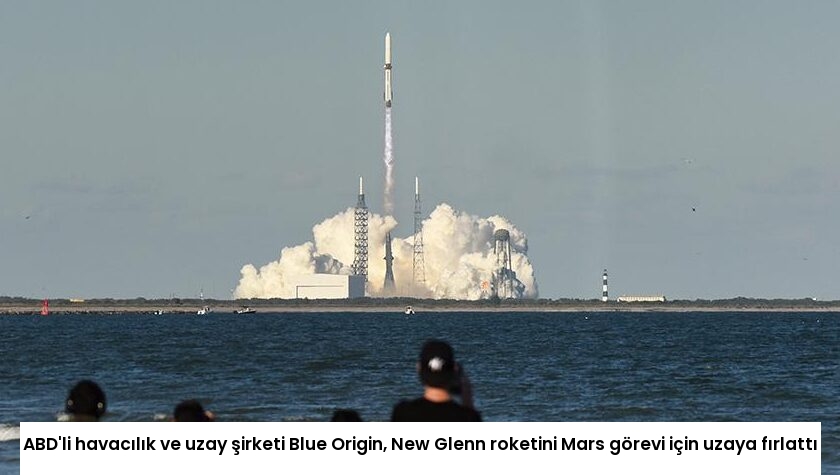ABD’li havacılık ve uzay şirketi Blue Origin, New Glenn roketini Mars görevi için uzaya fırlattı