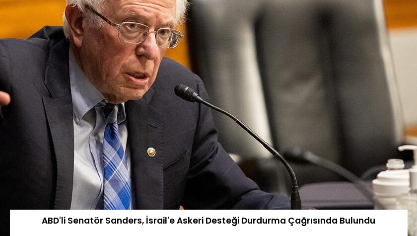 ABD’li Senatör Sanders, İsrail’e Askeri Desteği Durdurma Çağrısında Bulundu