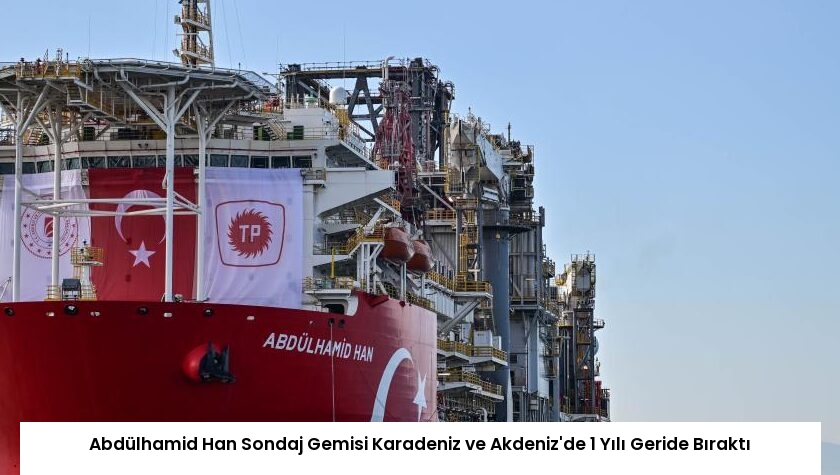 Abdülhamid Han Sondaj Gemisi Karadeniz ve Akdeniz’de 1 Yılı Geride Bıraktı
