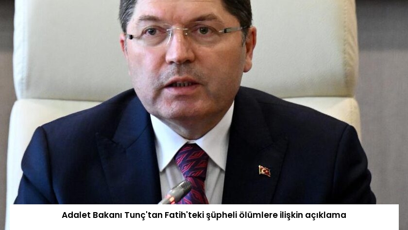 Adalet Bakanı Tunç’tan Fatih’teki şüpheli ölümlere ilişkin açıklama