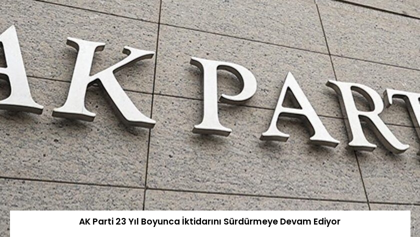 AK Parti 23 Yıl Boyunca İktidarını Sürdürmeye Devam Ediyor