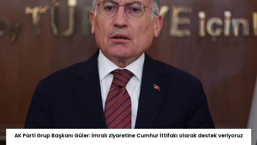 AK Parti Grup Başkanı Güler: İmralı ziyaretine Cumhur İttifakı olarak destek veriyoruz