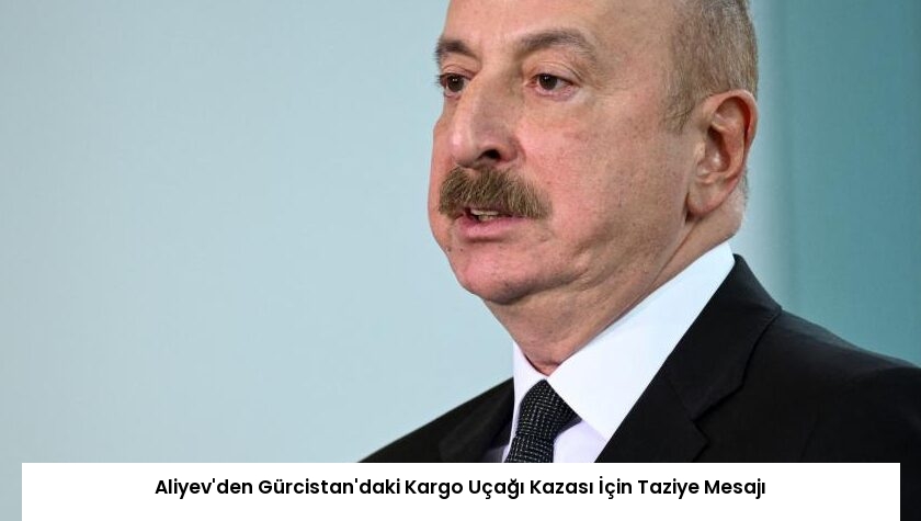Aliyev’den Gürcistan’daki Kargo Uçağı Kazası İçin Taziye Mesajı