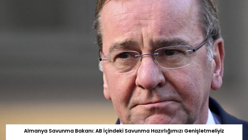 Almanya Savunma Bakanı: AB İçindeki Savunma Hazırlığımızı Genişletmeliyiz