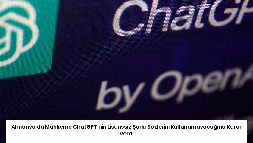 Almanya’da Mahkeme ChatGPT’nin Lisanssız Şarkı Sözlerini Kullanamayacağına Karar Verdi
