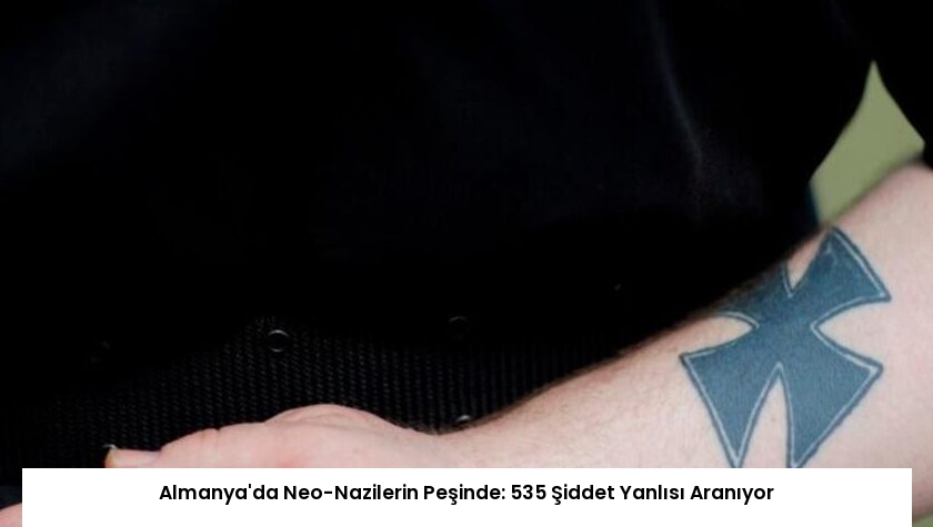 Almanya’da Neo-Nazilerin Peşinde: 535 Şiddet Yanlısı Aranıyor