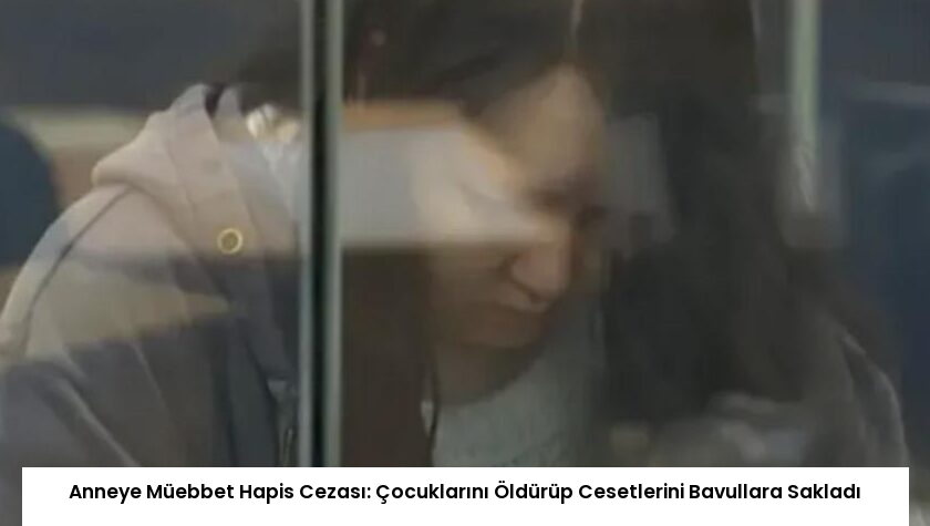 Anneye Müebbet Hapis Cezası: Çocuklarını Öldürüp Cesetlerini Bavullara Sakladı