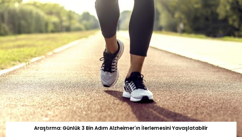 Araştırma: Günlük 3 Bin Adım Alzheimer’ın İlerlemesini Yavaşlatabilir