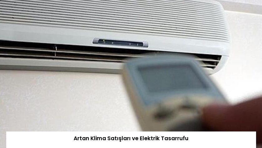 Artan Klima Satışları ve Elektrik Tasarrufu
