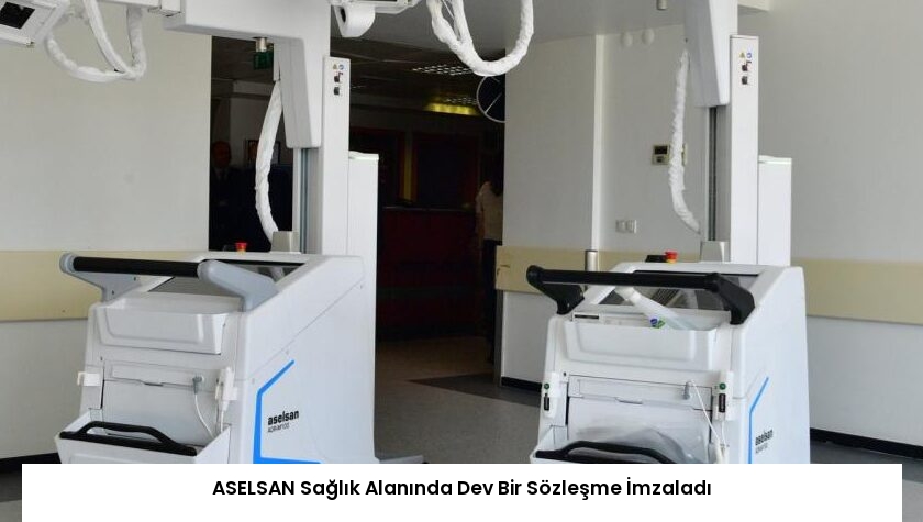 ASELSAN Sağlık Alanında Dev Bir Sözleşme İmzaladı