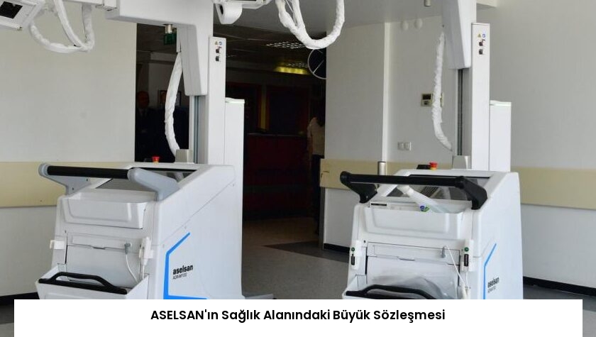 ASELSAN’ın Sağlık Alanındaki Büyük Sözleşmesi