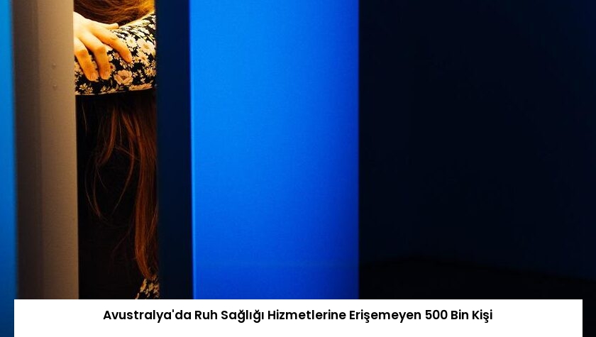 Avustralya’da Ruh Sağlığı Hizmetlerine Erişemeyen 500 Bin Kişi