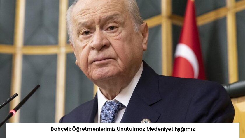 Bahçeli: Öğretmenlerimiz Unutulmaz Medeniyet Işığımız