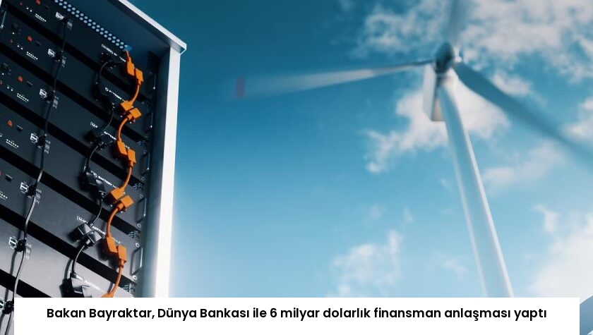 Bakan Bayraktar, Dünya Bankası ile 6 milyar dolarlık finansman anlaşması yaptı