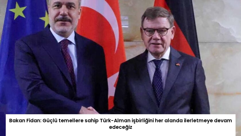 Bakan Fidan: Güçlü temellere sahip Türk-Alman işbirliğini her alanda ilerletmeye devam edeceğiz