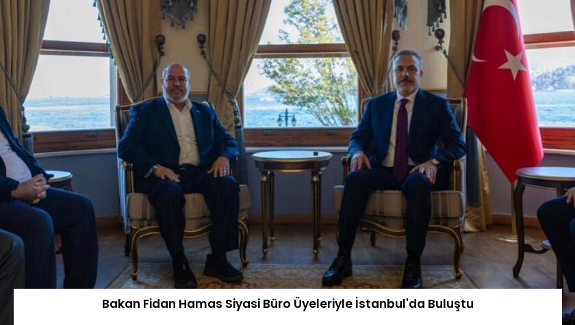 Bakan Fidan Hamas Siyasi Büro Üyeleriyle İstanbul’da Buluştu