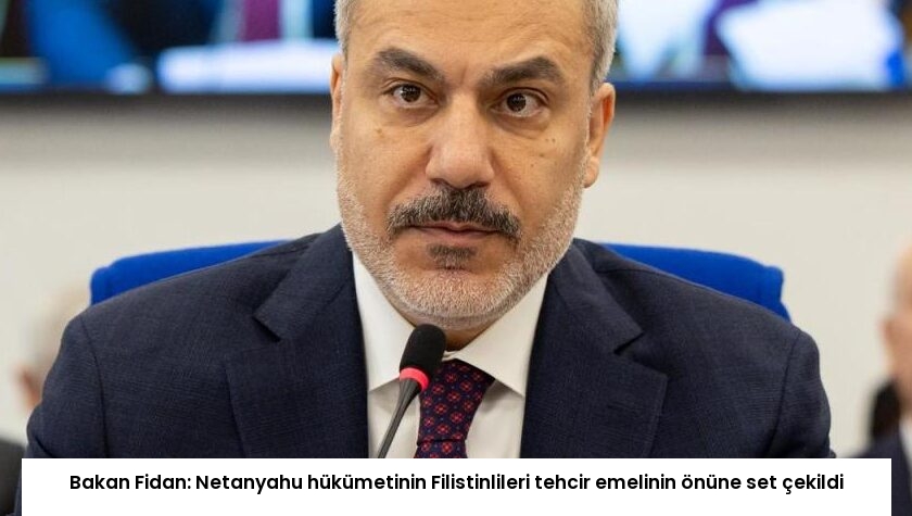 Bakan Fidan: Netanyahu hükümetinin Filistinlileri tehcir emelinin önüne set çekildi